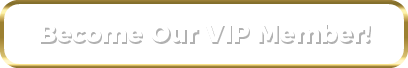 Become our VIP Member